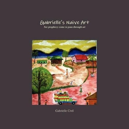 Gabrielle's Naive Art by Gabrielle Civil 9780578086200