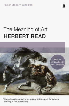 The Meaning of Art: Faber Modern Classics by Herbert Read