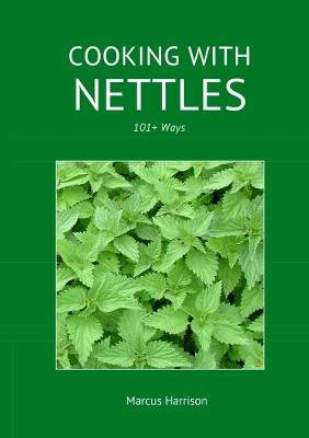 Cooking with Nettles - 101+ Ways by Marcus Harrison 9780244941642