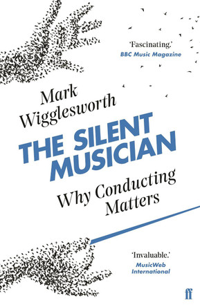 The Silent Musician: Why Conducting Matters by Mark Wigglesworth