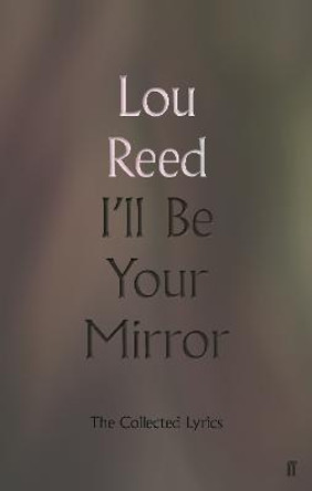 I'll Be Your Mirror: The Collected Lyrics by Lou Reed