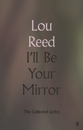 I'll Be Your Mirror: The Collected Lyrics by Lou Reed
