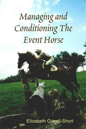 Managing and Conditioning The Event Horse by Elizabeth Grisell-Short 9780578011042