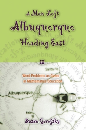 A Man Left Albuquerque Heading East: Word Problems as Genre in Mathematics Education by Susan Gerofsky 9780820458236