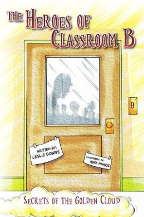The Heroes of Classroom B by Leslie Downs 9780692708965