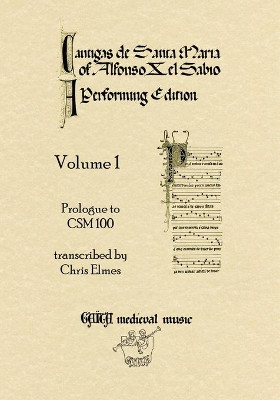 Cantigas De Santa Maria Of Alfonso X, El Sabio, A Performing Edition: Volume 1: Prologue to CSM 100 by Christopher J. Elmes 9780955244070