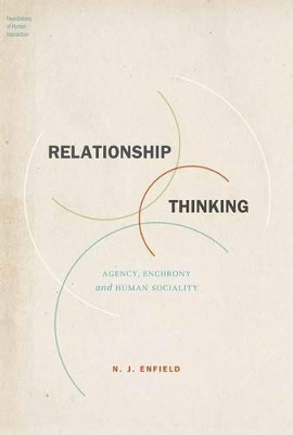 Relationship Thinking: Agency, Enchrony, and Human Sociality by N. J. Enfield 9780199338733