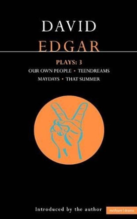 Edgar Plays: v. 3: &quot;Teendreams&quot;, &quot;Our Own People&quot;, &quot;That Summer&quot; and &quot;Maydays&quot; by David Edgar 9780413648501