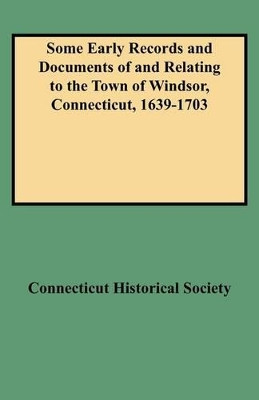 Some Early Records and Documents of and Relating to the Town of Windsor, Connecticut, 1639-1703 by Connecticut Historical Society 9780806351308