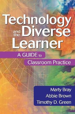 Technology and the Diverse Learner: A Guide to Classroom Practice by Marty Bray 9780761931713