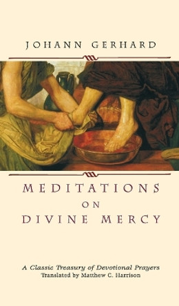 Meditations on Divine Mercy: A Classic Treasury of Devotional Prayers by Johann Gerhard 9780758603876
