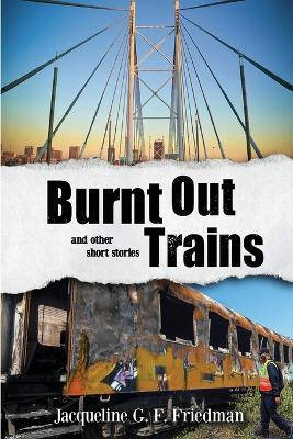 Burnt Out Trains (and other short stories) by Jacqueline G F Friedman 9780639725932