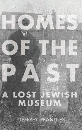 Homes of the Past: A Lost Jewish Museum by Jeffrey Shandler 9780253069986