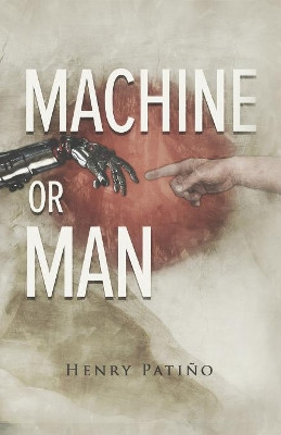 Machine or Man by Henry Patino 9780996244121