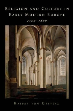 Religion and Culture in Early Modern Europe, 1500-1800 by Kasper von Greyerz 9780195327663
