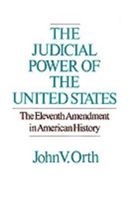The Judicial Powers of the United States: The Eleventh Amendment in American History by John V. Orth 9780195040999