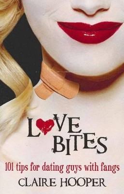 Love Bites: 101 Tips for Dating Guys with Fangs by Claire Hooper 9780733328831