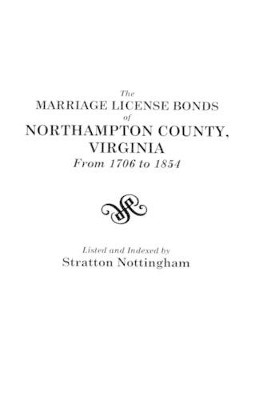 The Marriage License Bonds of Northampton County, Virginia from 1706 to 1854 by Lord Nottingham 9780806306353