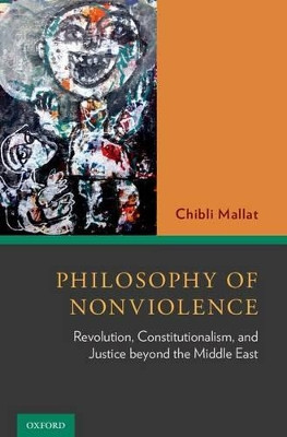 Philosophy of Nonviolence: Revolution, Constitutionalism, and Justice beyond the Middle East by Chibli Mallat 9780199394203