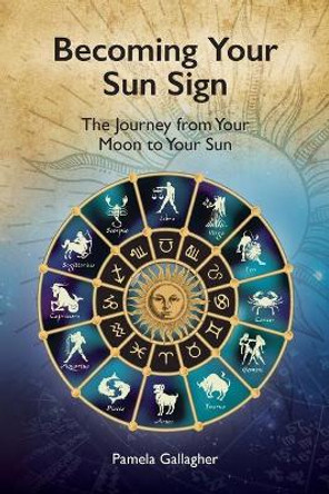 Becoming Your Sun Sign: The Journey from Your Moon to Your Sun by Pamela Gallagher 9780578512754