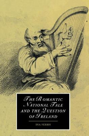 The Romantic National Tale and the Question of Ireland by Ina Ferris