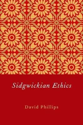Sidgwickian Ethics by David Phillips 9780199778911