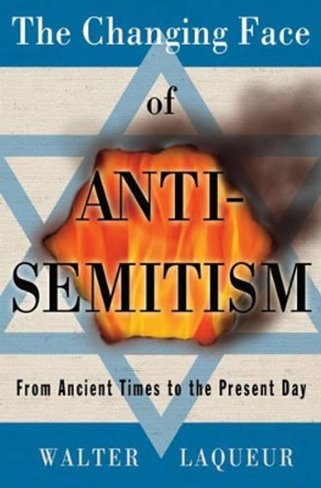 The Changing Face of Anti-Semitism: From Ancient Times to the Present Day by Walter Laqueur 9780195304299