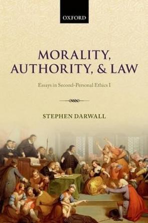 Morality, Authority, and Law: Essays in Second-Personal Ethics I by Stephen Darwall 9780199662586