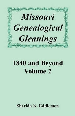 Missouri Genealogical Gleanings 1840 and Beyond, Volume 2 by Sherida K Eddlemon 9780788402333