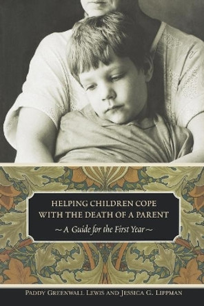 Helping Children Cope with the Death of a Parent: A Guide for the First Year by Paddy Greenwall Lewis 9780313361555