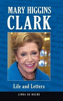 Mary Higgins Clark: Life and Letters by Linda de Roche 9780313366376