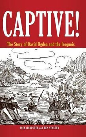 Captive!: The Story of David Ogden and the Iroquois by Jack Harpster 9780313385650