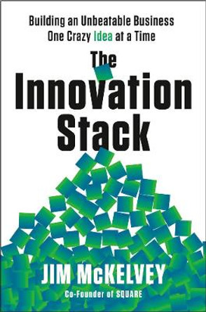 The Innovation Stack: Building an Unbeatable Business One Crazy Idea at a Time by Jim McKelvey
