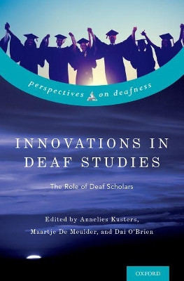 Innovations in Deaf Studies: The Role of Deaf Scholars by Annelies Kusters 9780190612184