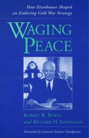 Waging Peace: How Eisenhower Shaped an Enduring Cold War Strategy by Robert R. Bowie 9780195062649