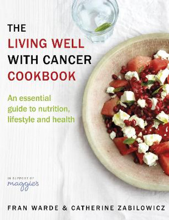 The Living Well With Cancer Cookbook: An Essential Guide to Nutrition, Lifestyle and Health by Fran Warde