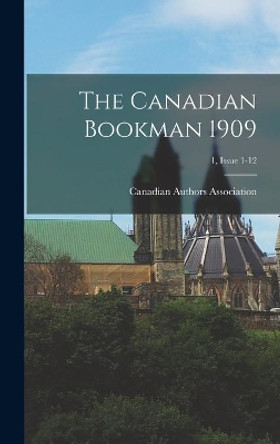 The Canadian Bookman 1909; 1, issue 1-12 by Canadian Authors Association 9781013370267