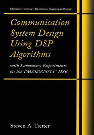 Communication System Design Using DSP Algorithms: With Laboratory Experiments for the TMS320C6713 (TM) DSK by Steven Alan Tretter 9780387748856