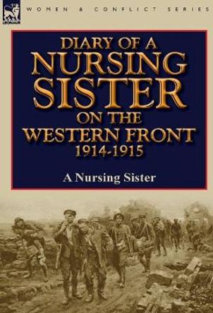 Diary of a Nursing Sister on the Western Front 1914-1915 by A Nursing Sister 9780857066619