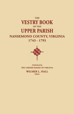 The Vestry Book of the Upper Parish, Nansemond County, Virginia, 1743-1793 by Wilmer L Hall 9780806349381