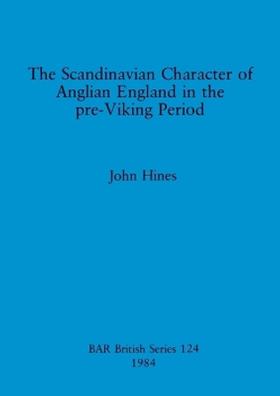 The Scandinavian Character of Anglian England in the Pre-Viking Period by John Hines 9780860542544