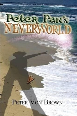Peter Pan's NeverWorld Peter Von Brown 9780557117963
