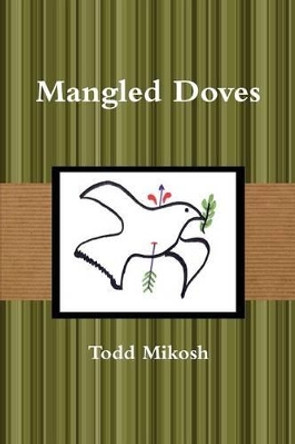 Mangled Doves by Todd Mikosh 9780557301805