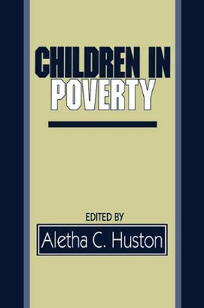 Children in Poverty: Child Development and Public Policy by Aletha C. Huston 9780521477567