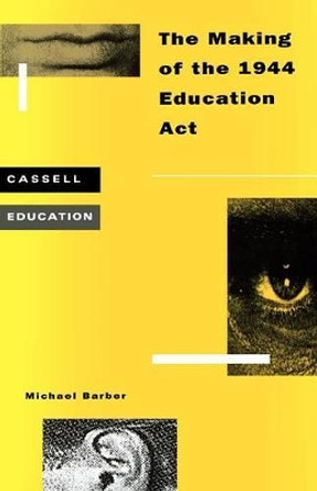 The Making of the 1944 Education Act by Sir Michael Barber 9780304326617