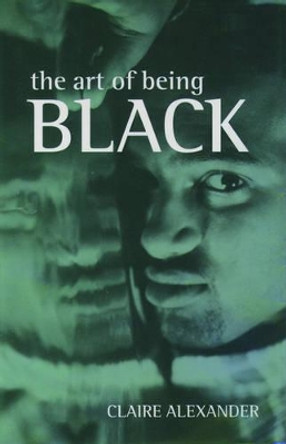The Art of Being Black: The Creation of Black British Youth Identities by Claire E. Alexander 9780198279822