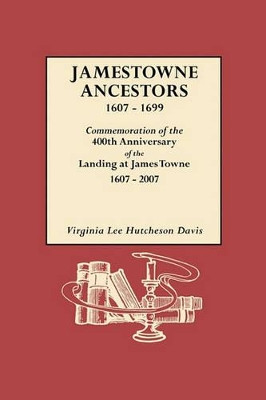 Jamestowne Ancestors, 1607-1699. Commemoration of the 400th Anniversary of the Landing at James Towne, 1607-2007 by Virginia L. H. Davis 9780806317670