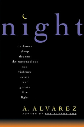 Night: An Exploration of Night Life, Night Language, Sleep and Dreams by A. Alvarez 9780393314342