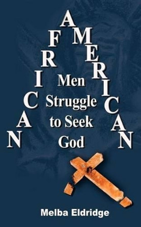 African American Men Struggle to Seek God by Melba Eldridge 9780759682535