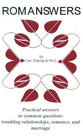 Romanswers: Practical Answers to Common Questions Troubling Relationships, Romance, and Marriage by Carl E Pickhardt 9780738862965